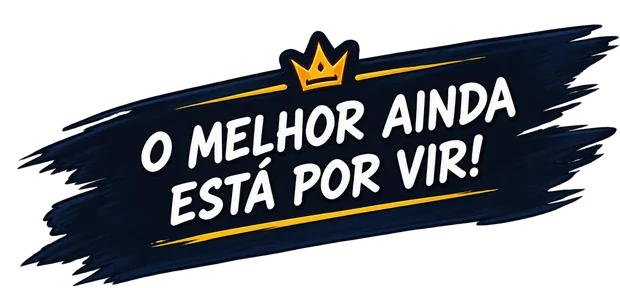 O melhor ainda está por vir!